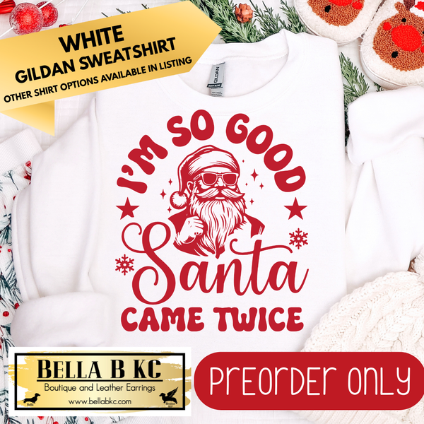**PREORDER ONLY** Christmas - I'm so Good Santa Came Twice - Multiple Shirt Options - 1 week turnaround time