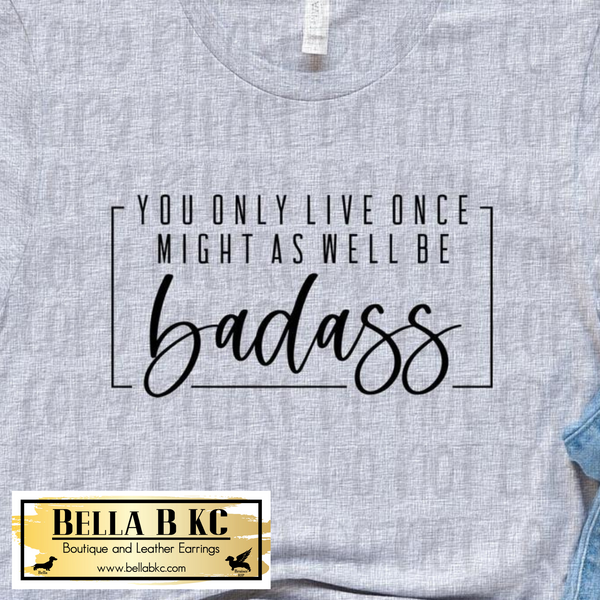 Boss Babe - You Only Live Once, Might as Well Be BADASS Tee