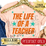 **PREORDER ONLY** TS 12 Life of a Teacher FAUX GLITTER - Tee or Sweatshirt - 1 Week Turn Around from Date of Order