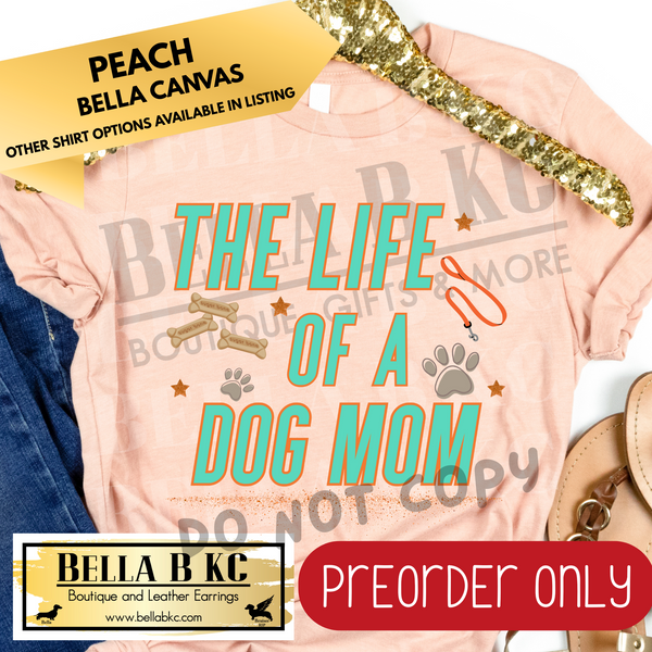 **PREORDER ONLY** TS Life of a Dog Mom - Tee or Sweatshirt - 1 Week Turn Around from Date of Order