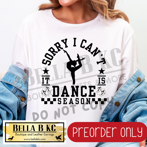 **PREORDER ONLY** Sorry I Can't it is Dance Season - Tee or Sweatshirt - 1 Week Turn Around from Date of Order