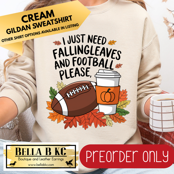 **PREORDER ONLY** Fall - I Just Need Falling Leaves and Football Please #160 - Tee or Sweatshirt - 1 Week Turn Around from Date of Order