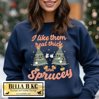 Christmas - I Like the Real Thick and Sprucey Cartoon Tee or Sweatshirt
