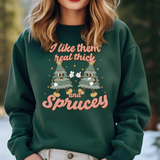Christmas - I Like the Real Thick and Sprucey Cartoon Tee or Sweatshirt