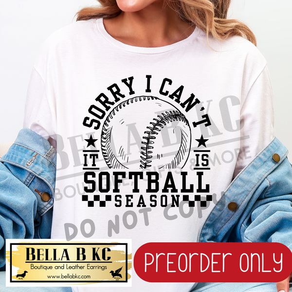 **PREORDER ONLY** Sorry I Can't it is Softball Season - Tee or Sweatshirt - 1 Week Turn Around from Date of Order