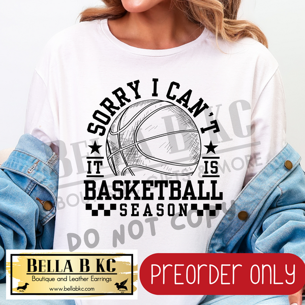 **PREORDER ONLY** Sorry I Can't it is Basketball Season - Tee or Sweatshirt - 1 Week Turn Around from Date of Order
