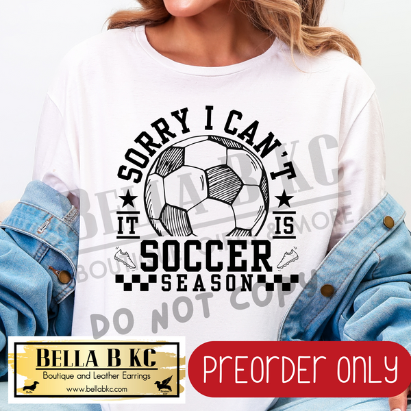 **PREORDER ONLY** Sorry I Can't it is Soccer Season - Tee or Sweatshirt - 1 Week Turn Around from Date of Order