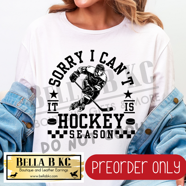 **PREORDER ONLY** Sorry I Can't it is Hockey Season - Tee or Sweatshirt - 1 Week Turn Around from Date of Order
