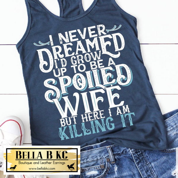 Wife - I Never Dreamed I'd Grow up to be a Spoiled Wife Tee or Sweatshirt