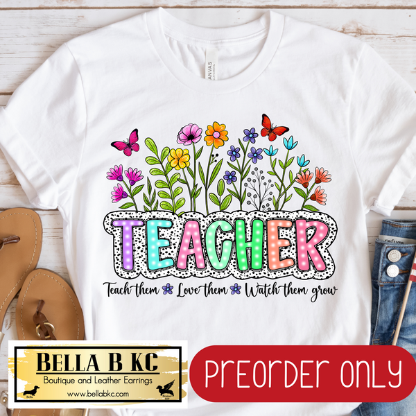 **PREORDER ONLY** Teacher - Teach Them, Love Them, Watch Them Grow - Tee or Sweatshirt - 1 Week Turn Around from Date of Order