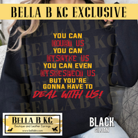 **BBKC Exclusive** Kingdom - You Can Doubt Us, Dislike Us, Disrespect Us, But You're Going to Deal with Us Tee or Sweatshirt