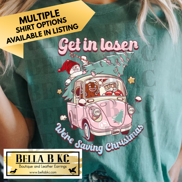 Christmas - Get in Loser - We're Saving Christmas - Multiple Shirt Options