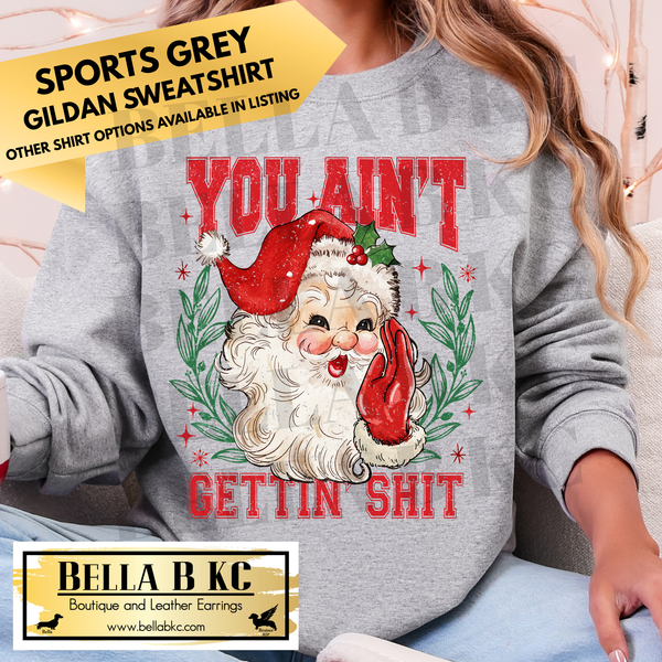Christmas - Santa You Ain't Getting Shit - Multiple Shirt Options
