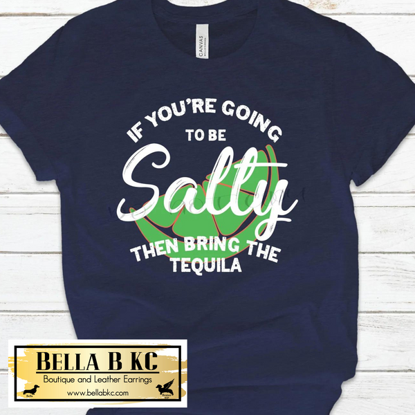 If You're Going to Be Salty Bring the Tequila Tee