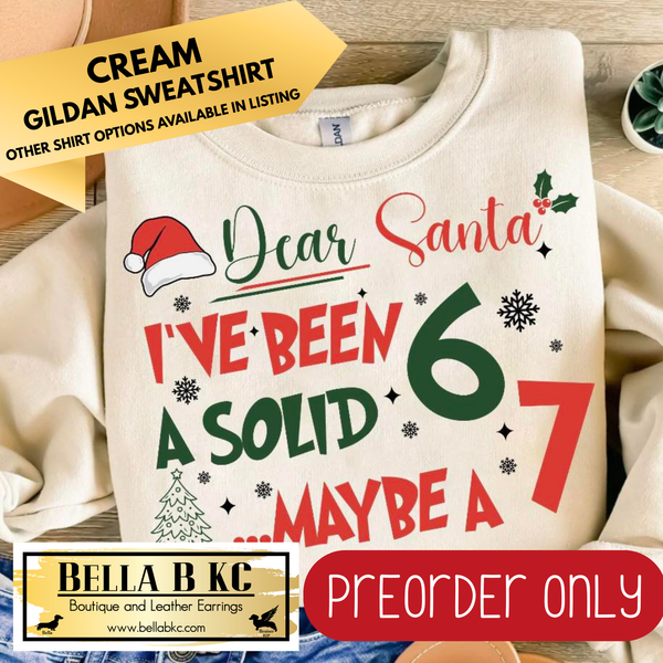 **PREORDER ONLY** Christmas - 6 7 Dear Santa I've Been a Solid 6 Maybe 7 - Multiple Shirt Options *YOUTH Available by Request*- 1 week turnaround time