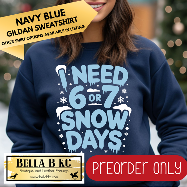 **PREORDER ONLY** Winter - I Need 6 or 7 Snow Days - Multiple Shirt Options - 1 Week TAT