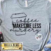 Coffee - Coffee Makes me Less Murdery Tee or Sweatshirt