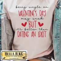 Valentine's Day Anti Being Single on Valentine's Day Tee or Sweatshirt