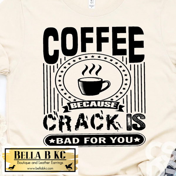 Coffee - Coffee Because Crack is Bad For You Tee or Sweatshirt