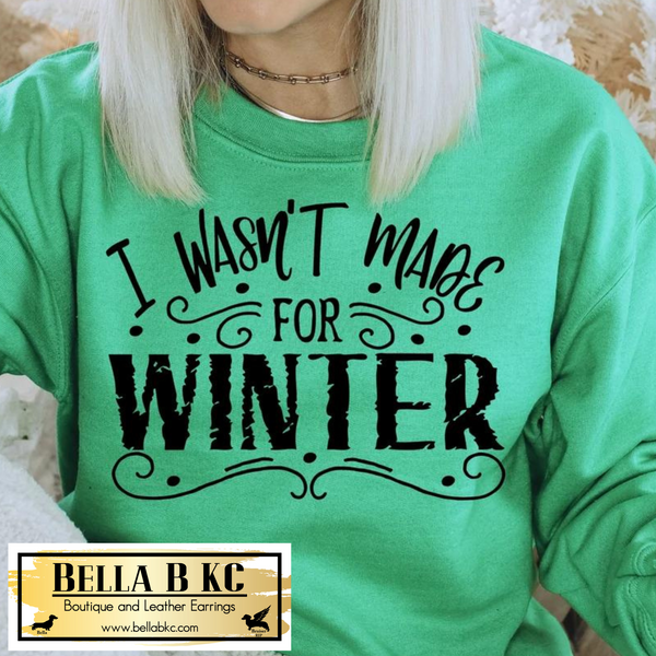 Winter - I Wasn't Made for Winter Tee or Sweatshirt