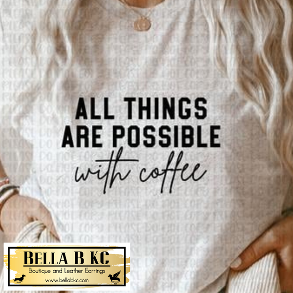 Coffee - All Things are Possible with Coffee Tee or Sweatshirt