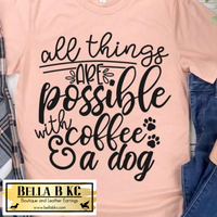 Coffee - All Things are Possible with Coffee and a Dog Tee or Sweatshirt